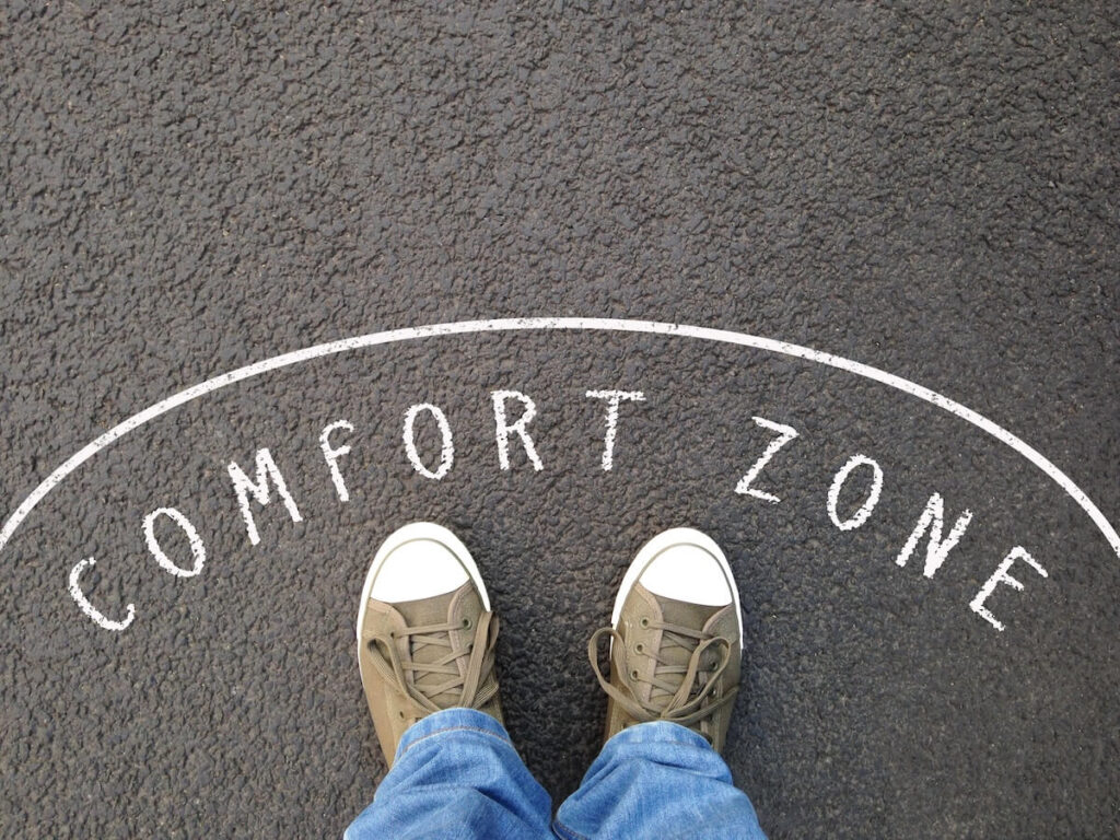 get out of your comfort zone
